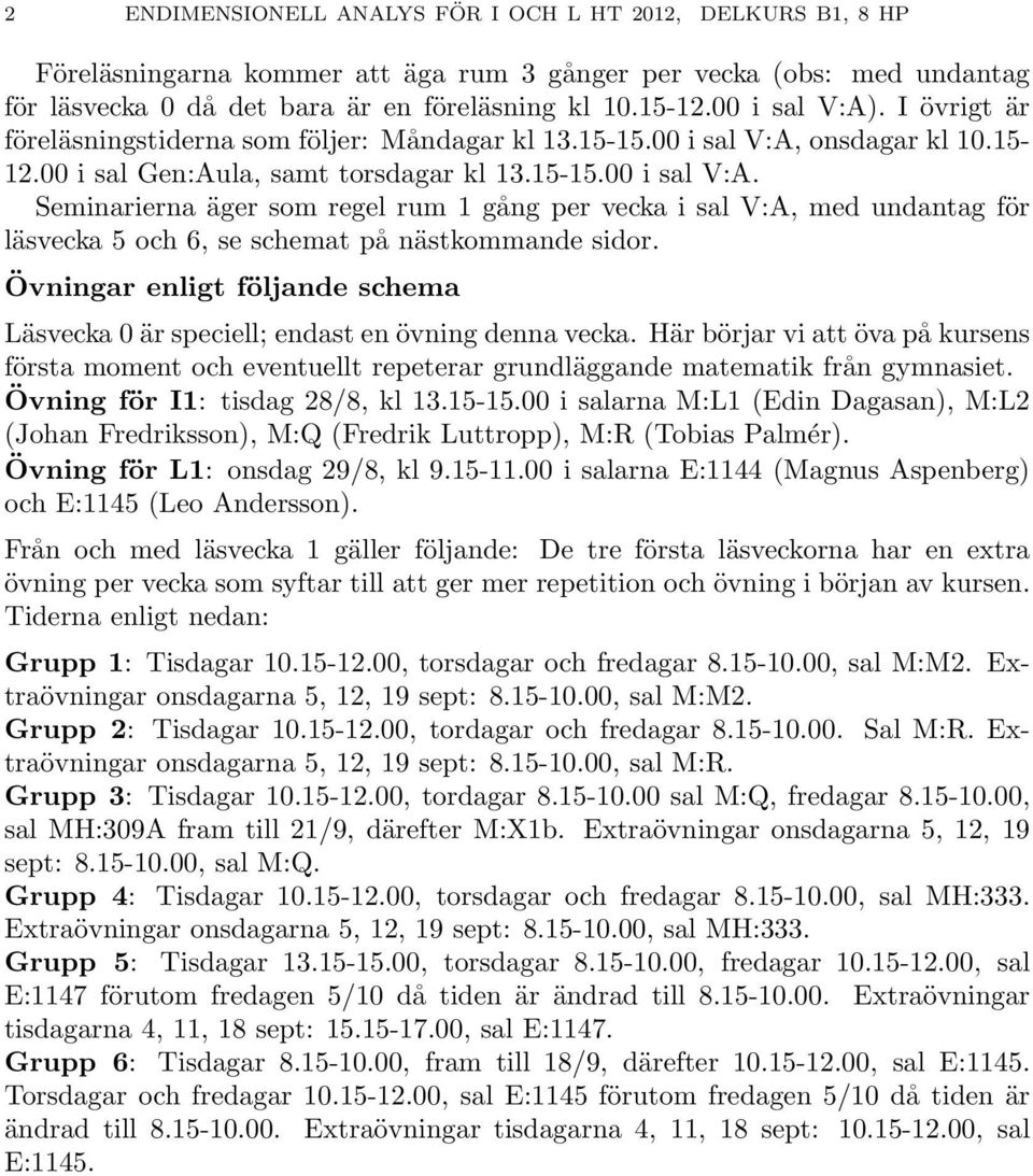 Övningar enligt följande schema Läsvecka0ärspeciell; endastenövningdennavecka. Härbörjarviattövapåkursens första moment och eventuellt repeterar grundläggande matematik från gymnasiet.