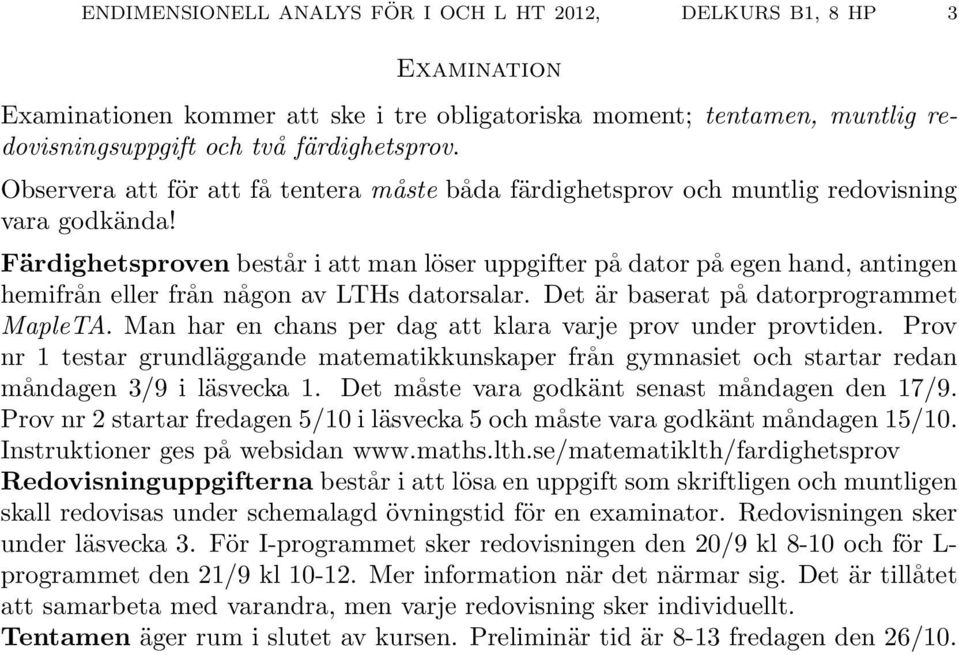 Färdighetsproven består i att man löser uppgifter på dator på egen hand, antingen hemifrån eller från någon av LTHs datorsalar. Det är baserat på datorprogrammet MapleTA.