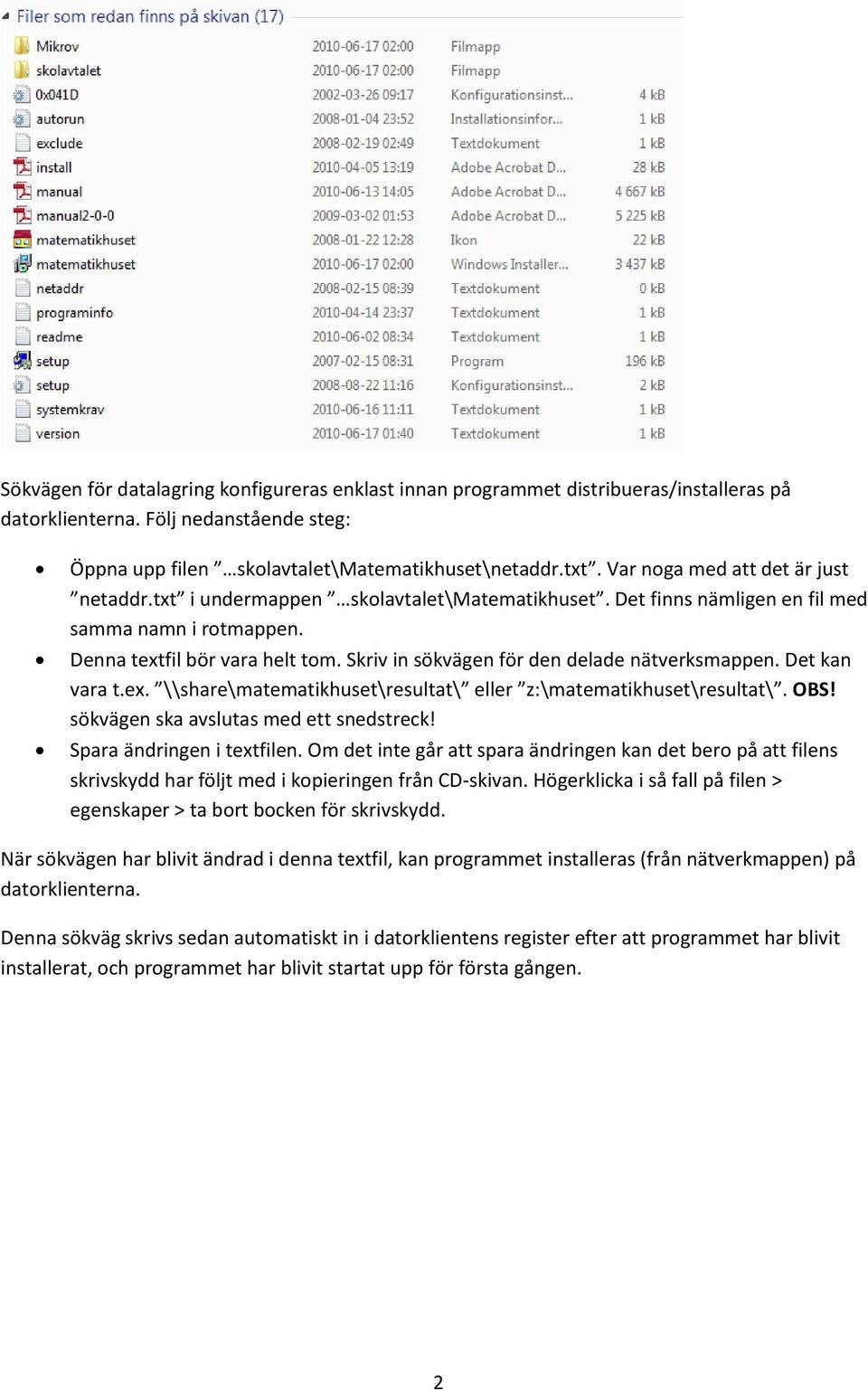 Skriv in sökvägen för den delade nätverksmappen. Det kan vara t.ex. \\share\matematikhuset\resultat\ eller z:\matematikhuset\resultat\. OBS! sökvägen ska avslutas med ett snedstreck!