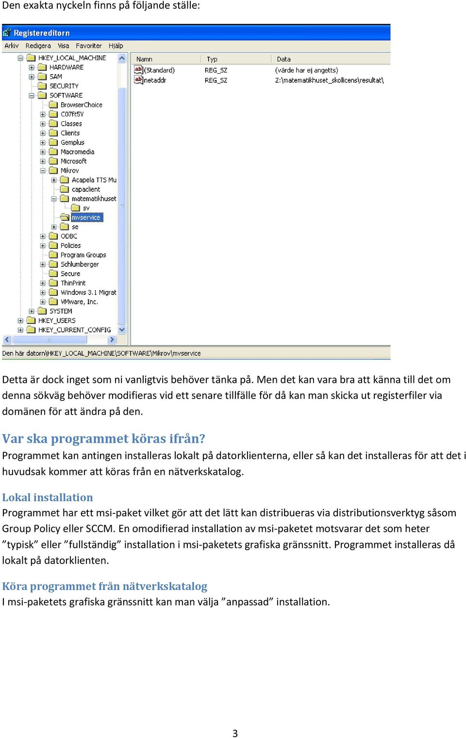 Var ska programmet köras ifrån? Programmet kan antingen installeras lokalt på datorklienterna, eller så kan det installeras för att det i huvudsak kommer att köras från en nätverkskatalog.