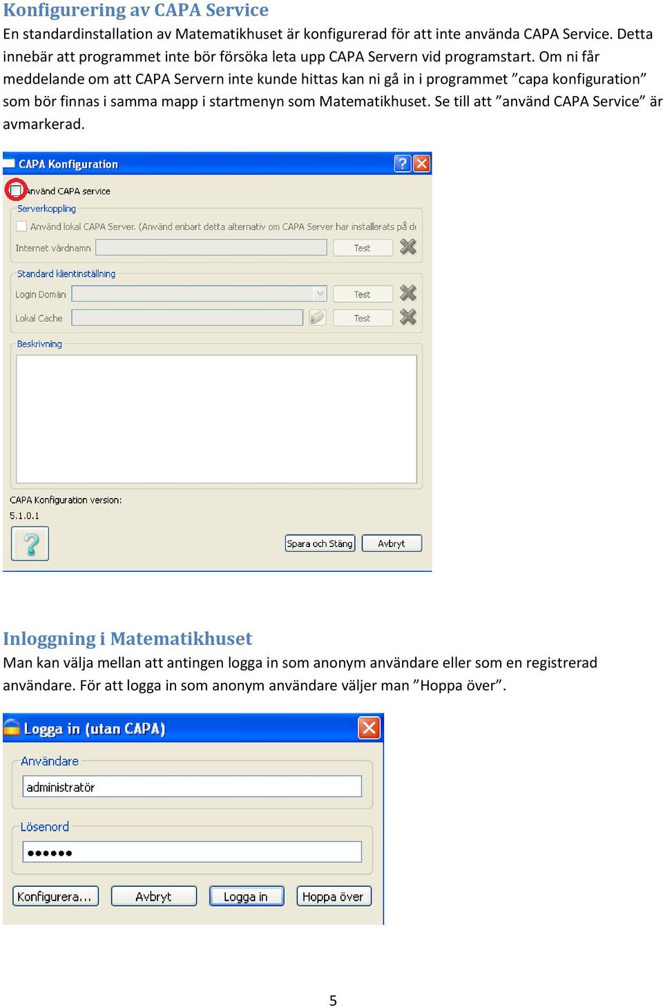 Om ni får meddelande om att CAPA Servern inte kunde hittas kan ni gå in i programmet capa konfiguration som bör finnas i samma mapp i startmenyn som