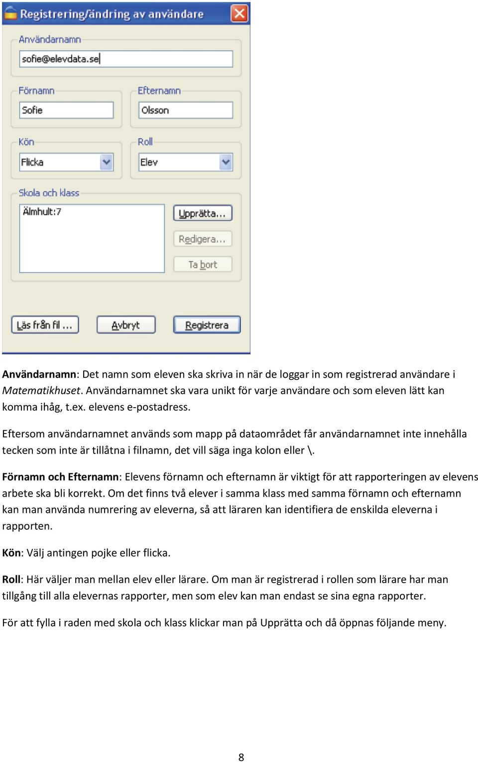 Förnamn och Efternamn: Elevens förnamn och efternamn är viktigt för att rapporteringen av elevens arbete ska bli korrekt.