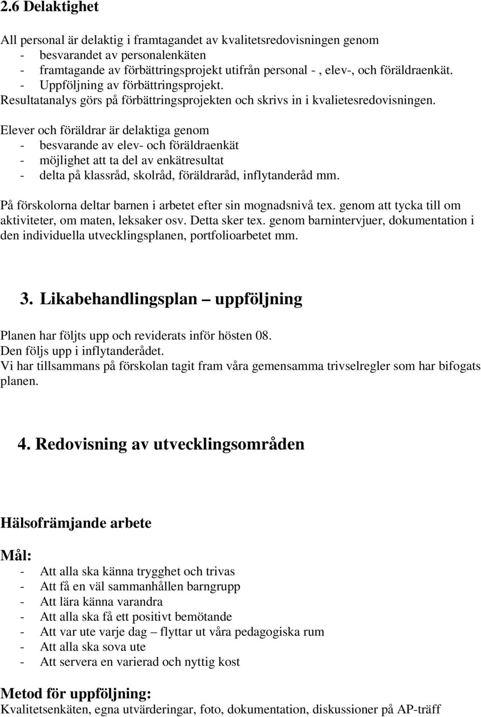 Elever och föräldrar är delaktiga genom - besvarande av elev- och föräldraenkät - möjlighet att ta del av enkätresultat - delta på klassråd, skolråd, föräldraråd, inflytanderåd mm.