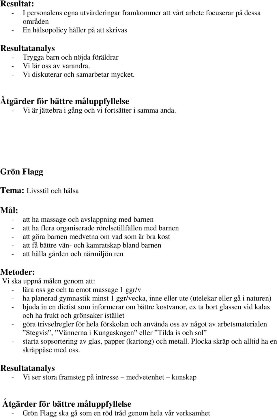 Grön Flagg Tema: Livsstil och hälsa Mål: - att ha massage och avslappning med barnen - att ha flera organiserade rörelsetillfällen med barnen - att göra barnen medvetna om vad som är bra kost - att