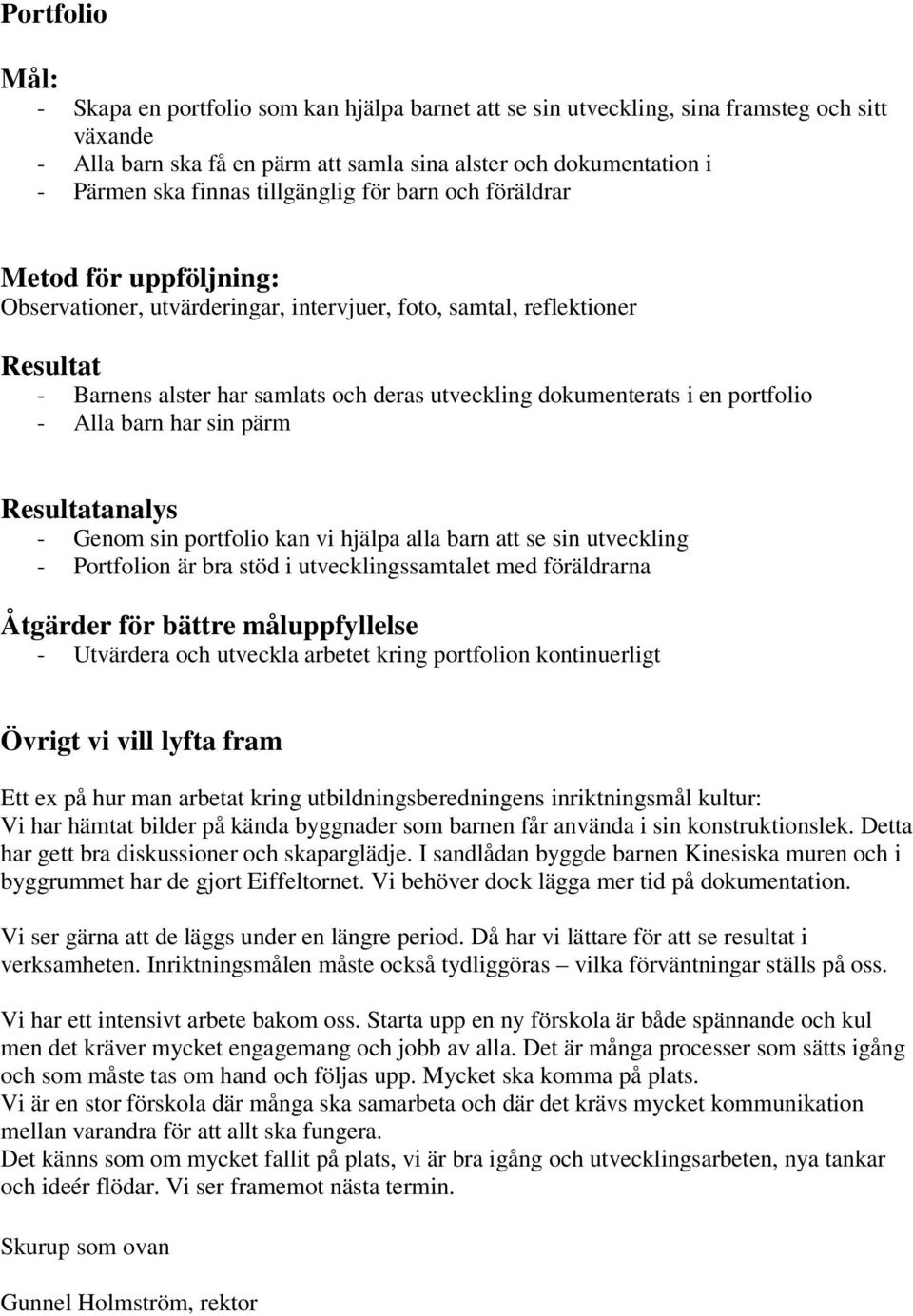 dokumenterats i en portfolio - Alla barn har sin pärm Resultatanalys - Genom sin portfolio kan vi hjälpa alla barn att se sin utveckling - Portfolion är bra stöd i utvecklingssamtalet med föräldrarna