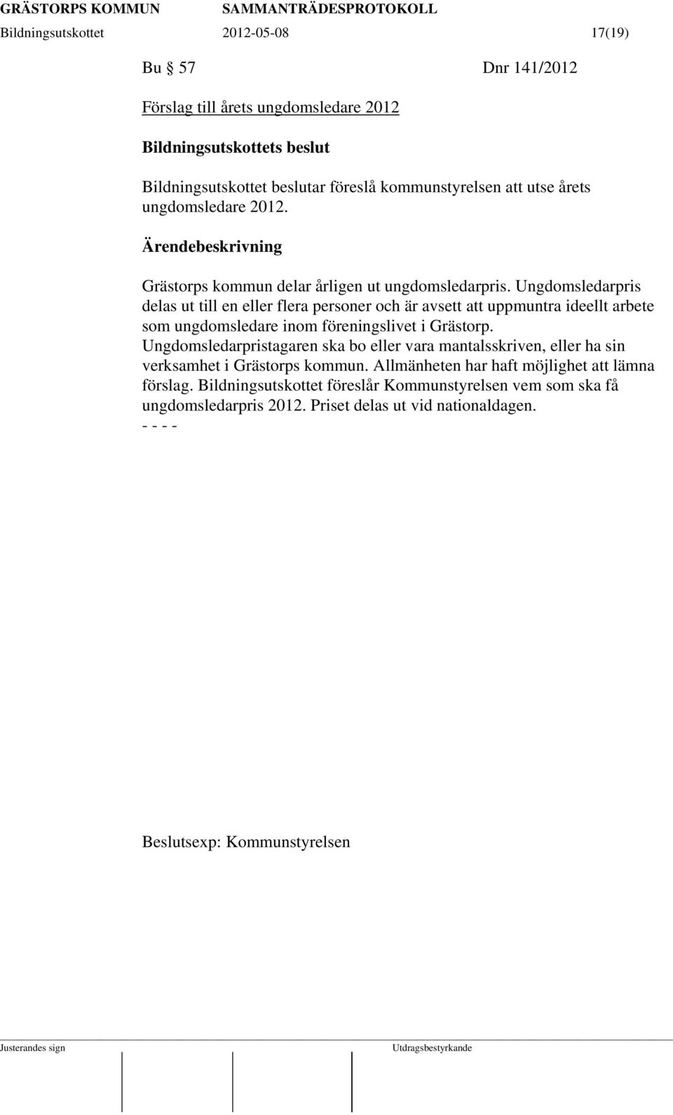 Ungdomsledarpris delas ut till en eller flera personer och är avsett att uppmuntra ideellt arbete som ungdomsledare inom föreningslivet i Grästorp.