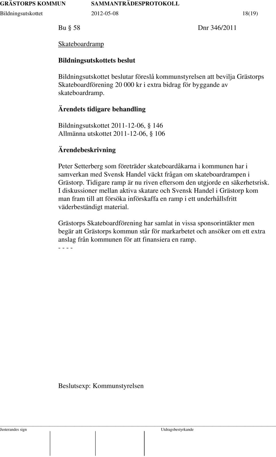 Ärendets tidigare behandling Bildningsutskottet 2011-12-06, 146 Allmänna utskottet 2011-12-06, 106 Peter Setterberg som företräder skateboardåkarna i kommunen har i samverkan med Svensk Handel väckt