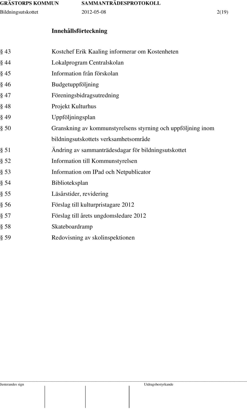 sammanträdesdagar för bildningsutskottet 52 Information till Kommunstyrelsen 53 Information om IPad och Netpublicator 54 Biblioteksplan 55 Läsårstider, revidering 56 Förslag till kulturpristagare