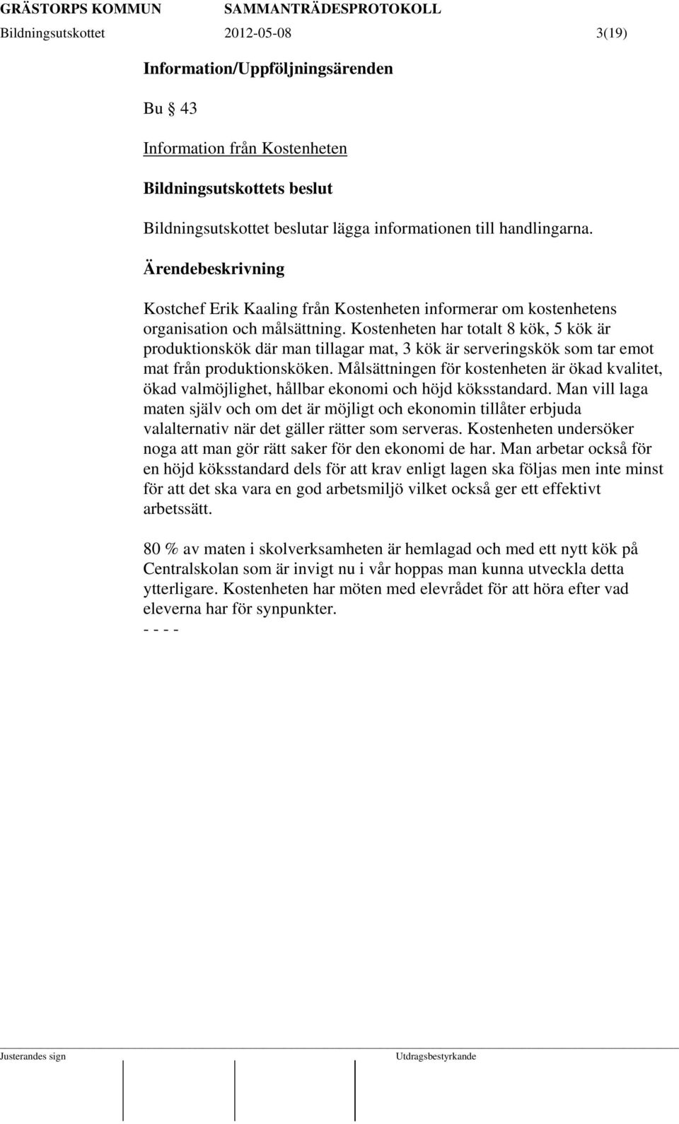 Kostenheten har totalt 8 kök, 5 kök är produktionskök där man tillagar mat, 3 kök är serveringskök som tar emot mat från produktionsköken.