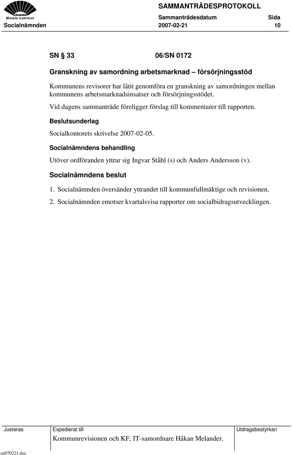 Beslutsunderlag Socialkontorets skrivelse 2007-02-05. Socialnämndens behandling Utöver ordföranden yttrar sig Ingvar Ståhl (s) och Anders Andersson (v). 1.