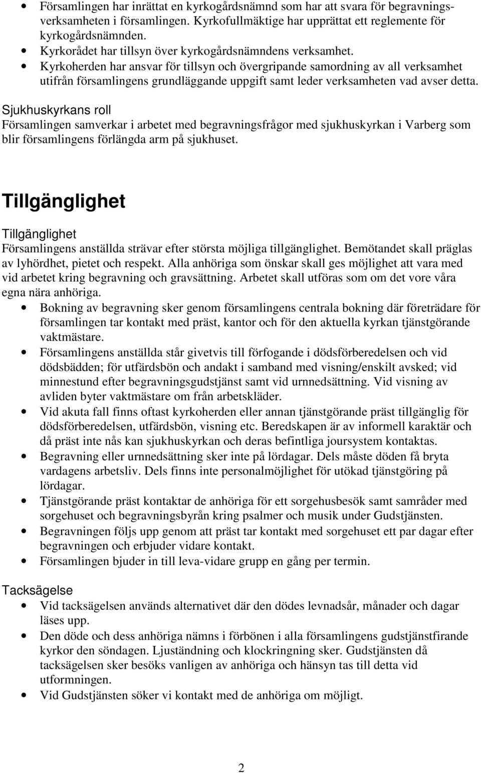 Kyrkoherden har ansvar för tillsyn och övergripande samordning av all verksamhet utifrån församlingens grundläggande uppgift samt leder verksamheten vad avser detta.