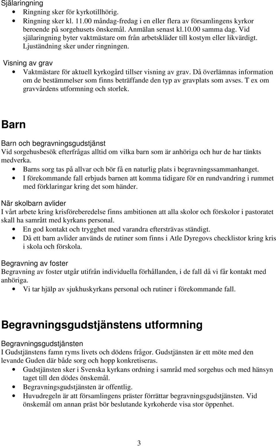 Då överlämnas information om de bestämmelser som finns beträffande den typ av gravplats som avses. T ex om gravvårdens utformning och storlek.