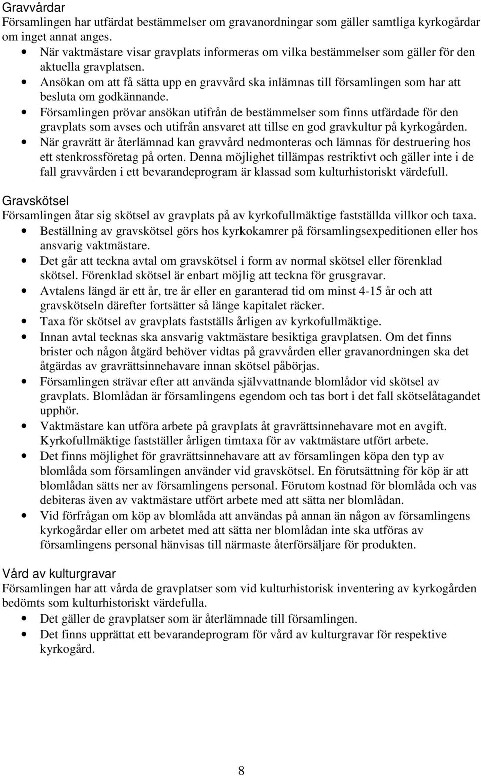 Ansökan om att få sätta upp en gravvård ska inlämnas till församlingen som har att besluta om godkännande.