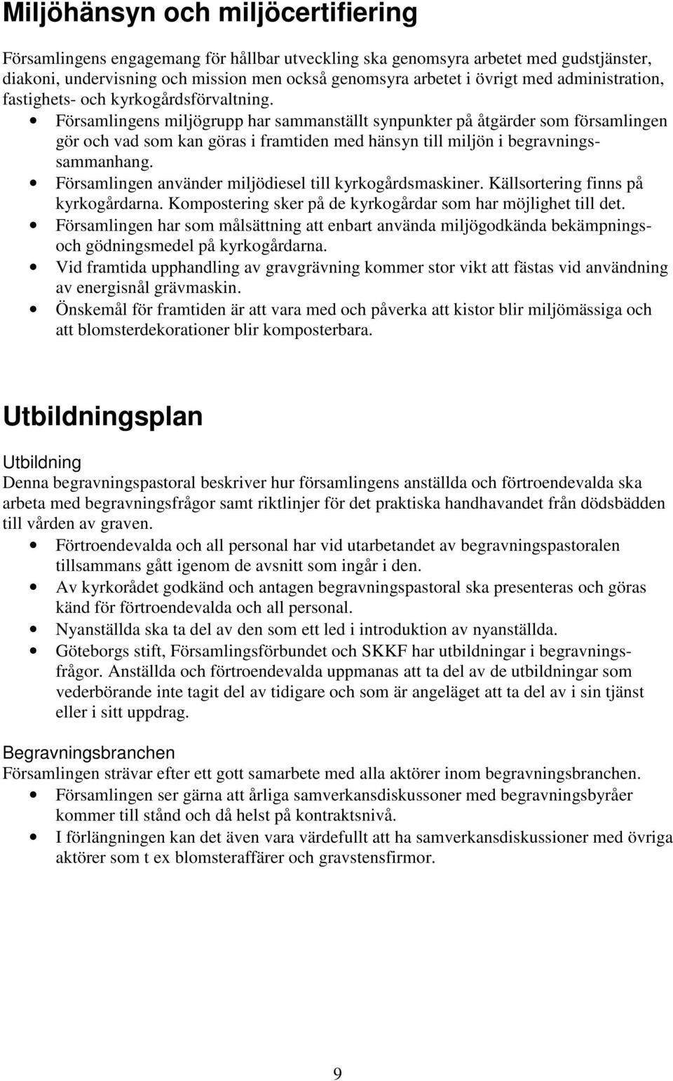 Församlingens miljögrupp har sammanställt synpunkter på åtgärder som församlingen gör och vad som kan göras i framtiden med hänsyn till miljön i begravningssammanhang.