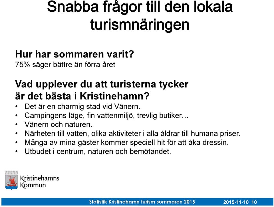 Det är en charmig stad vid Vänern. Campingens läge, fin vattenmiljö, trevlig butiker Vänern och naturen.