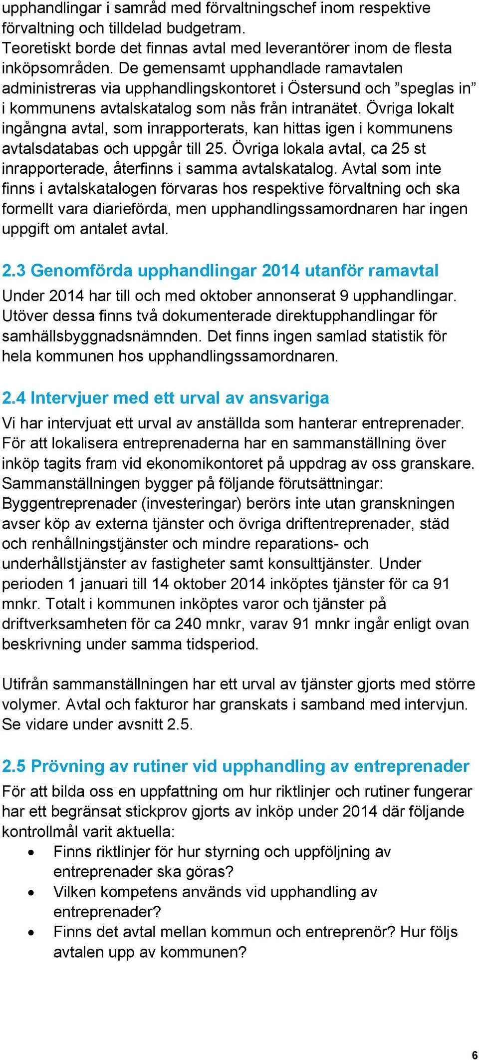 Övriga lokalt ingångna avtal, som inrapporterats, kan hittas igen i kommunens avtalsdatabas och uppgår till 25. Övriga lokala avtal, ca 25 st inrapporterade, återfinns i samma avtalskatalog.