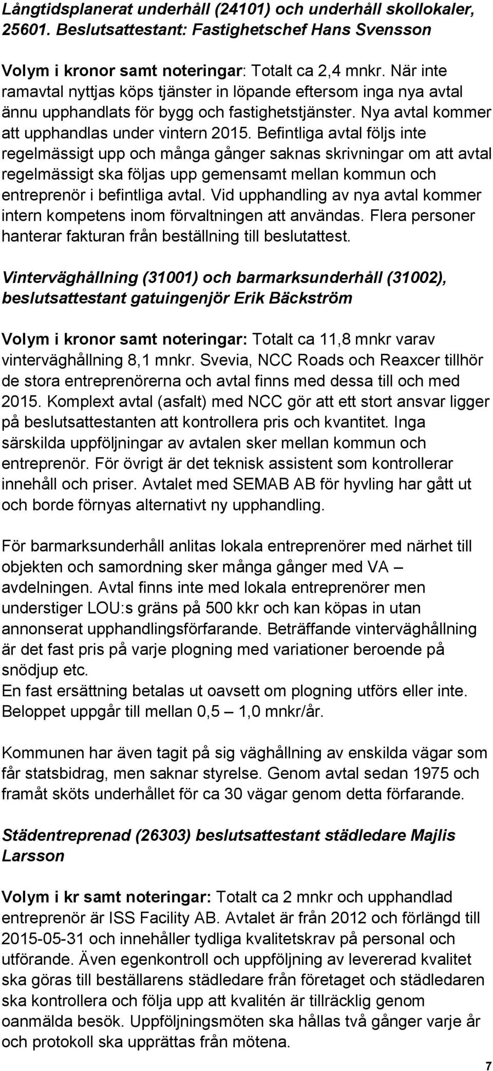 Befintliga avtal följs inte regelmässigt upp och många gånger saknas skrivningar om att avtal regelmässigt ska följas upp gemensamt mellan kommun och entreprenör i befintliga avtal.