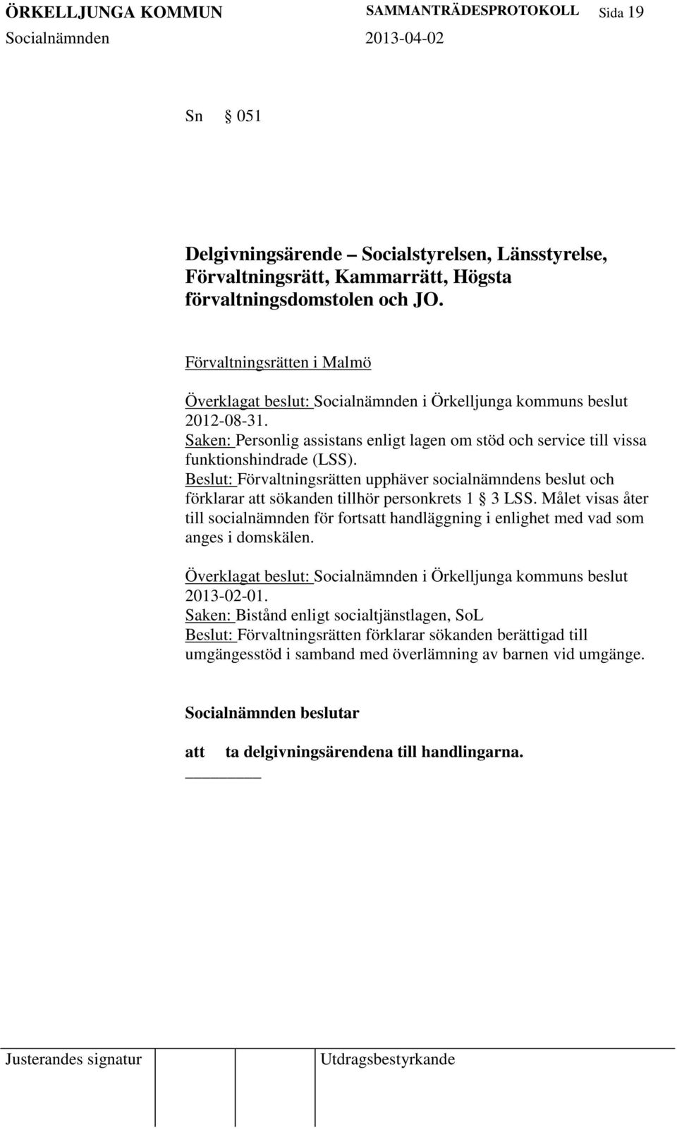 Beslut: Förvaltningsrätten upphäver socialnämndens beslut och förklarar sökanden tillhör personkrets 1 3 LSS.