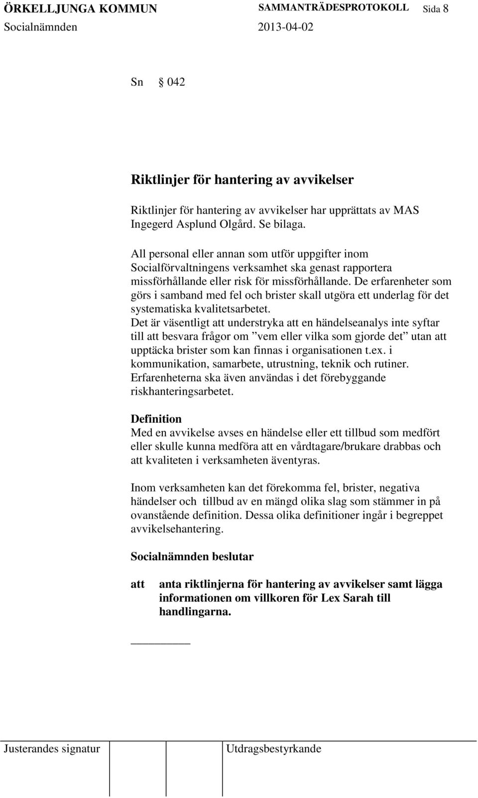 De erfarenheter som görs i samband med fel och brister skall utgöra ett underlag för det systematiska kvalitetsarbetet.