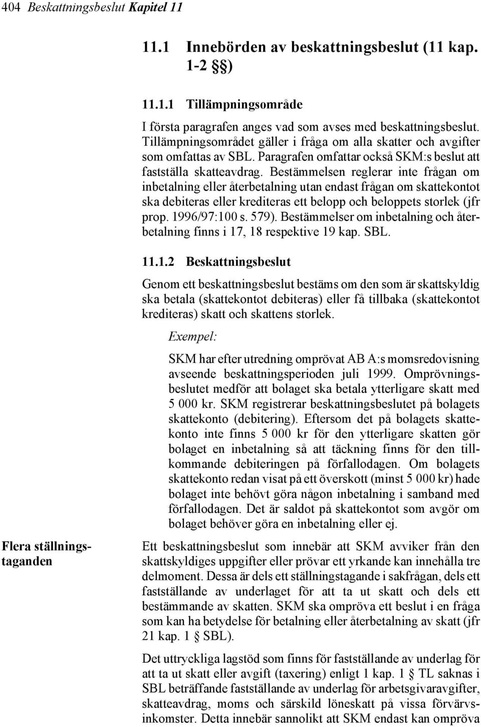 Bestämmelsen reglerar inte frågan om inbetalning eller återbetalning utan endast frågan om skattekontot ska debiteras eller krediteras ett belopp och beloppets storlek (jfr prop. 1996/97:100 s. 579).