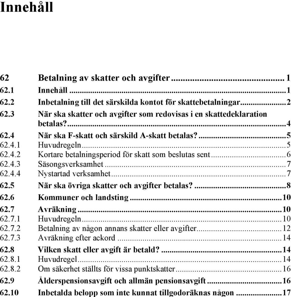 ..6 62.4.3 Säsongsverksamhet...7 62.4.4 Nystartad verksamhet...7 62.5 När ska övriga skatter och avgifter betalas?...8 62.6 Kommuner och landsting...10 62.7 Avräkning...10 62.7.1 Huvudregeln...10 62.7.2 Betalning av någon annans skatter eller avgifter.