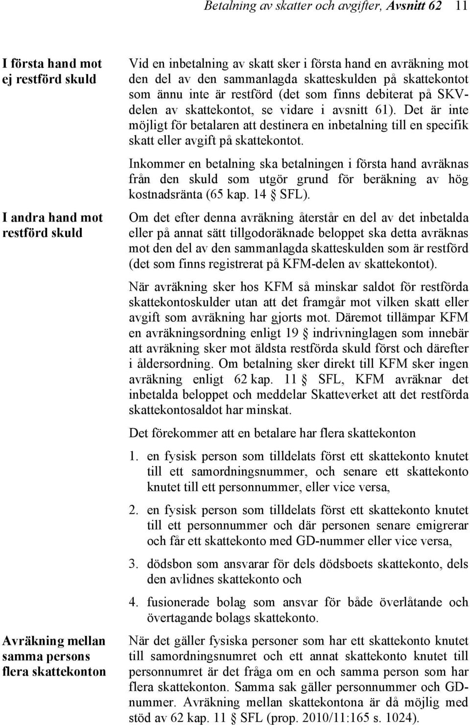 Det är inte möjligt för betalaren att destinera en inbetalning till en specifik skatt eller avgift på skattekontot.