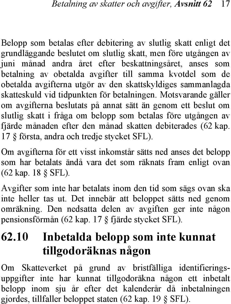 Motsvarande gäller om avgifterna beslutats på annat sätt än genom ett beslut om slutlig skatt i fråga om belopp som betalas före utgången av fjärde månaden efter den månad skatten debiterades (62 kap.