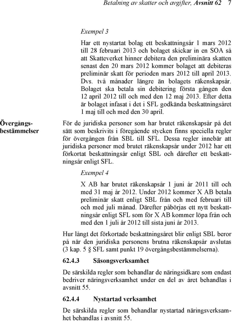 två månader längre än bolagets räkenskapsår. Bolaget ska betala sin debitering första gången den 12 april 2012 till och med den 12 maj 2013.