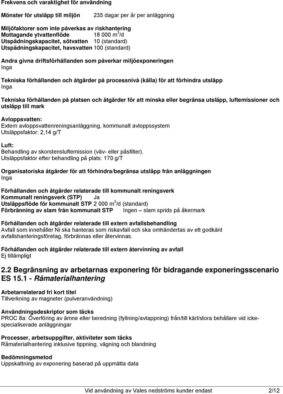 processnivå (källa) för att förhindra utsläpp Tekniska förhållanden på platsen och åtgärder för att minska eller begränsa utsläpp, luftemissioner och utsläpp till mark Avloppsvatten: Extern