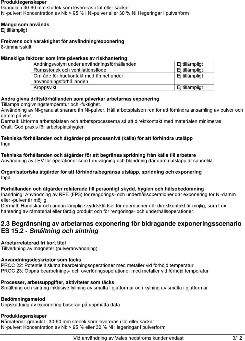 inte påverkas av riskhantering Andningsvolym under användningsförhållanden Rumsstorlek och ventilationsflöde Område för hudkontakt med ämnet under användningsförhållanden Kroppsvikt Andra givna