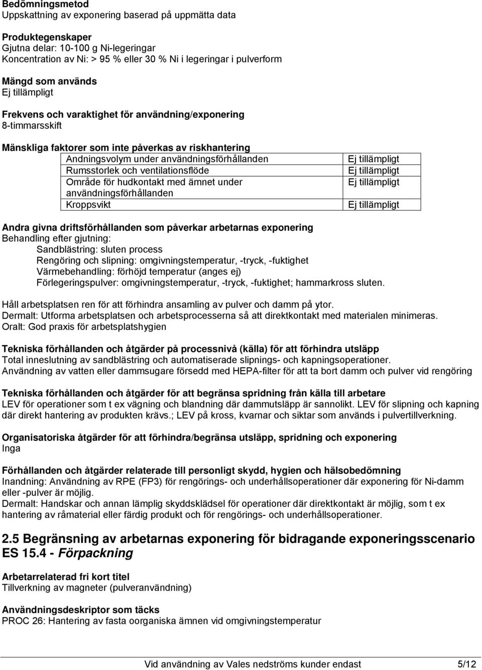 ventilationsflöde Område för hudkontakt med ämnet under användningsförhållanden Kroppsvikt Andra givna driftsförhållanden som påverkar arbetarnas exponering Behandling efter gjutning: Sandblästring: