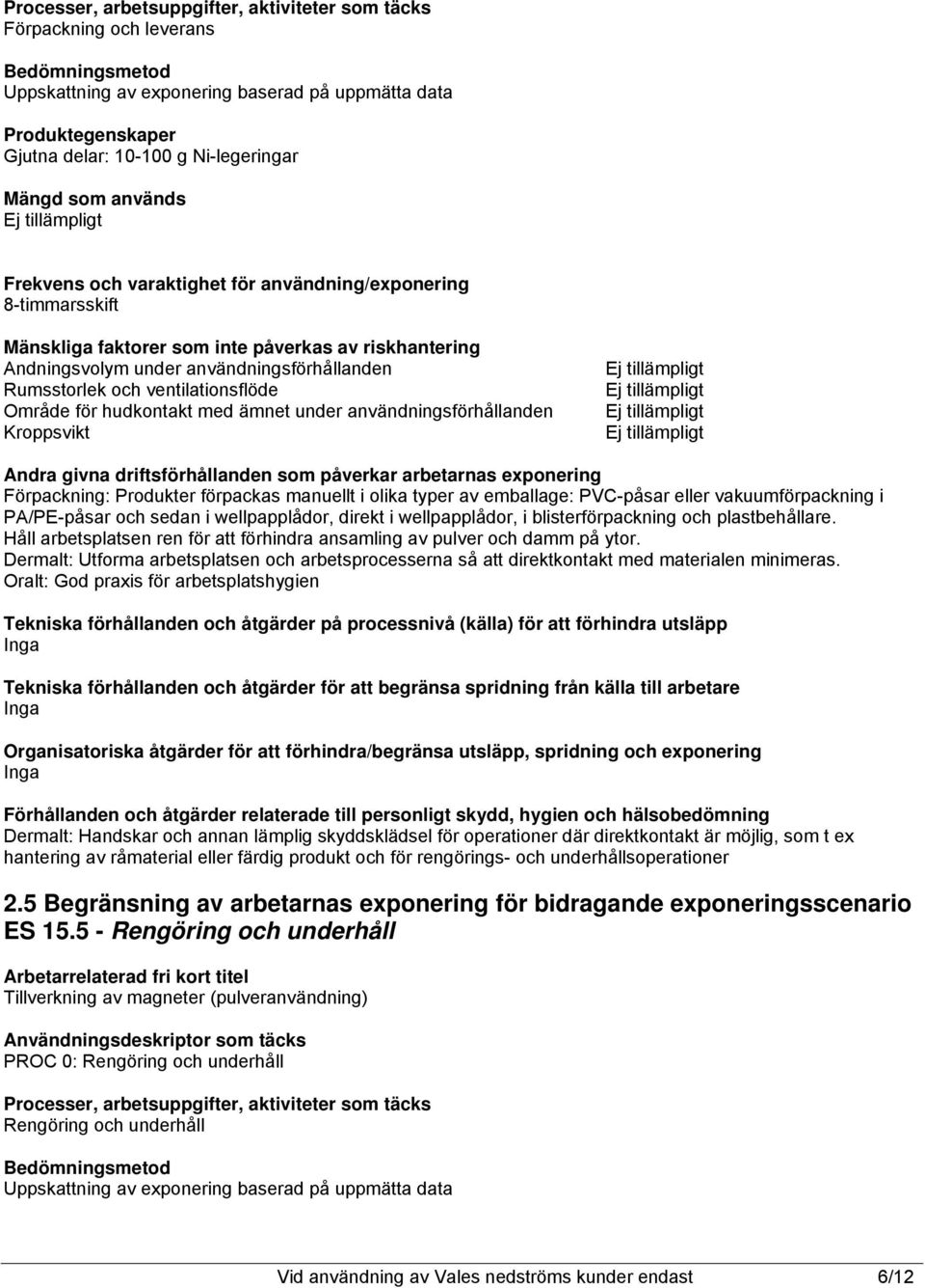 ventilationsflöde Område för hudkontakt med ämnet under användningsförhållanden Kroppsvikt Andra givna driftsförhållanden som påverkar arbetarnas exponering Förpackning: Produkter förpackas manuellt