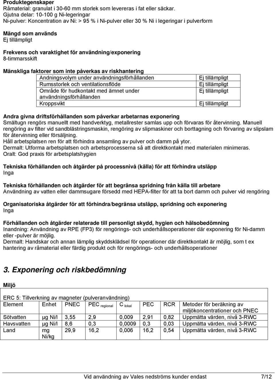 8-timmarsskift Mänskliga faktorer som inte påverkas av riskhantering Andningsvolym under användningsförhållanden Rumsstorlek och ventilationsflöde Område för hudkontakt med ämnet under