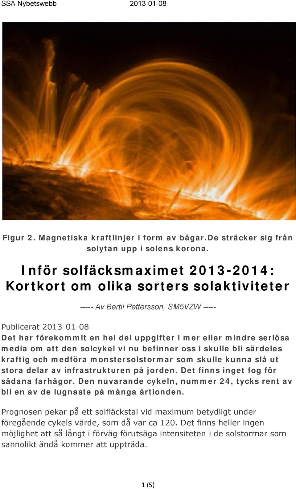 seriösa media om att den solcykel vi nu befinner oss i skulle bli särdeles kraftig och medföra monstersolstormar som skulle kunna slå ut stora delar av infrastrukturen på jorden.