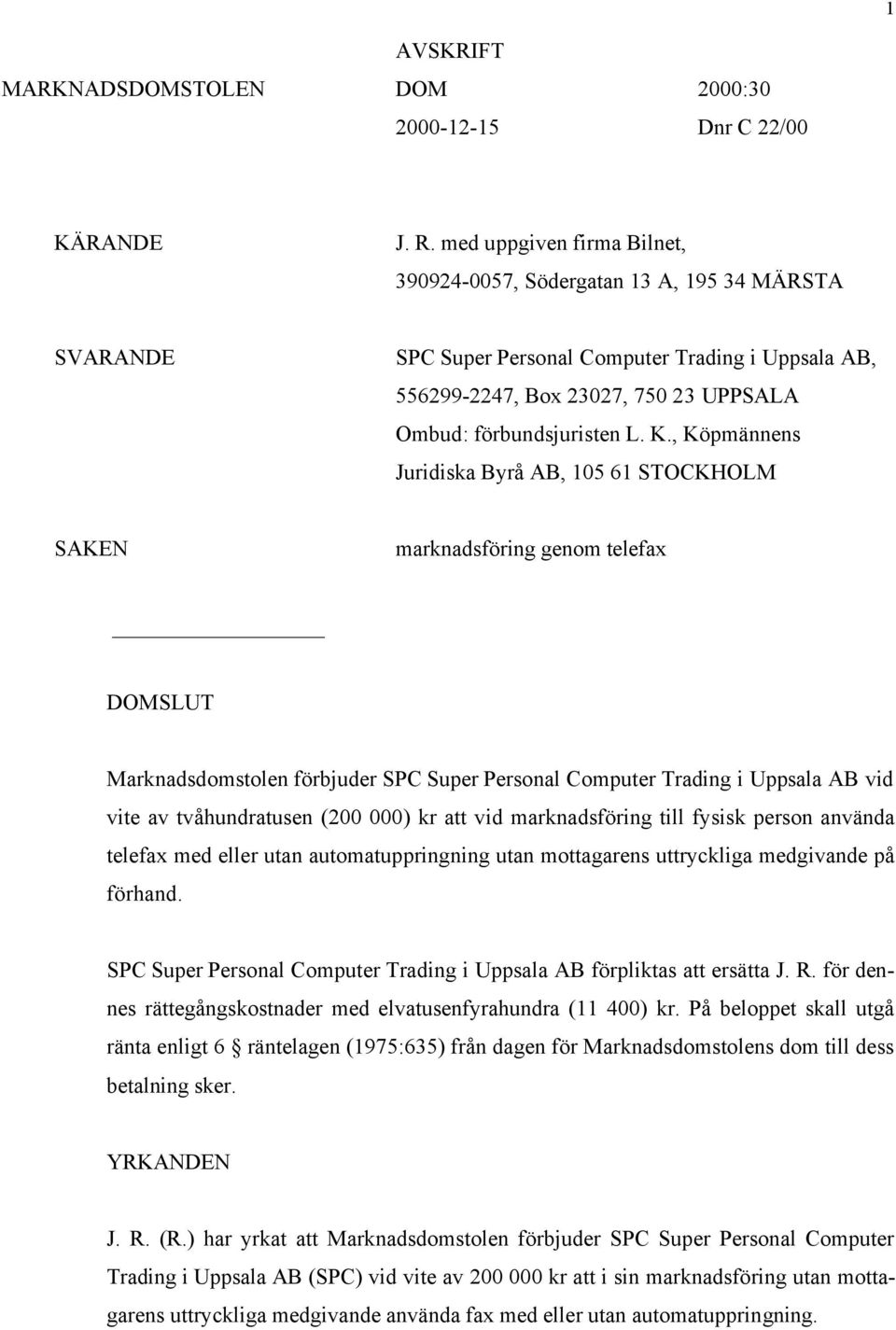 , Köpmännens Juridiska Byrå AB, 105 61 STOCKHOLM SAKEN marknadsföring genom telefax DOMSLUT Marknadsdomstolen förbjuder SPC Super Personal Computer Trading i Uppsala AB vid vite av tvåhundratusen