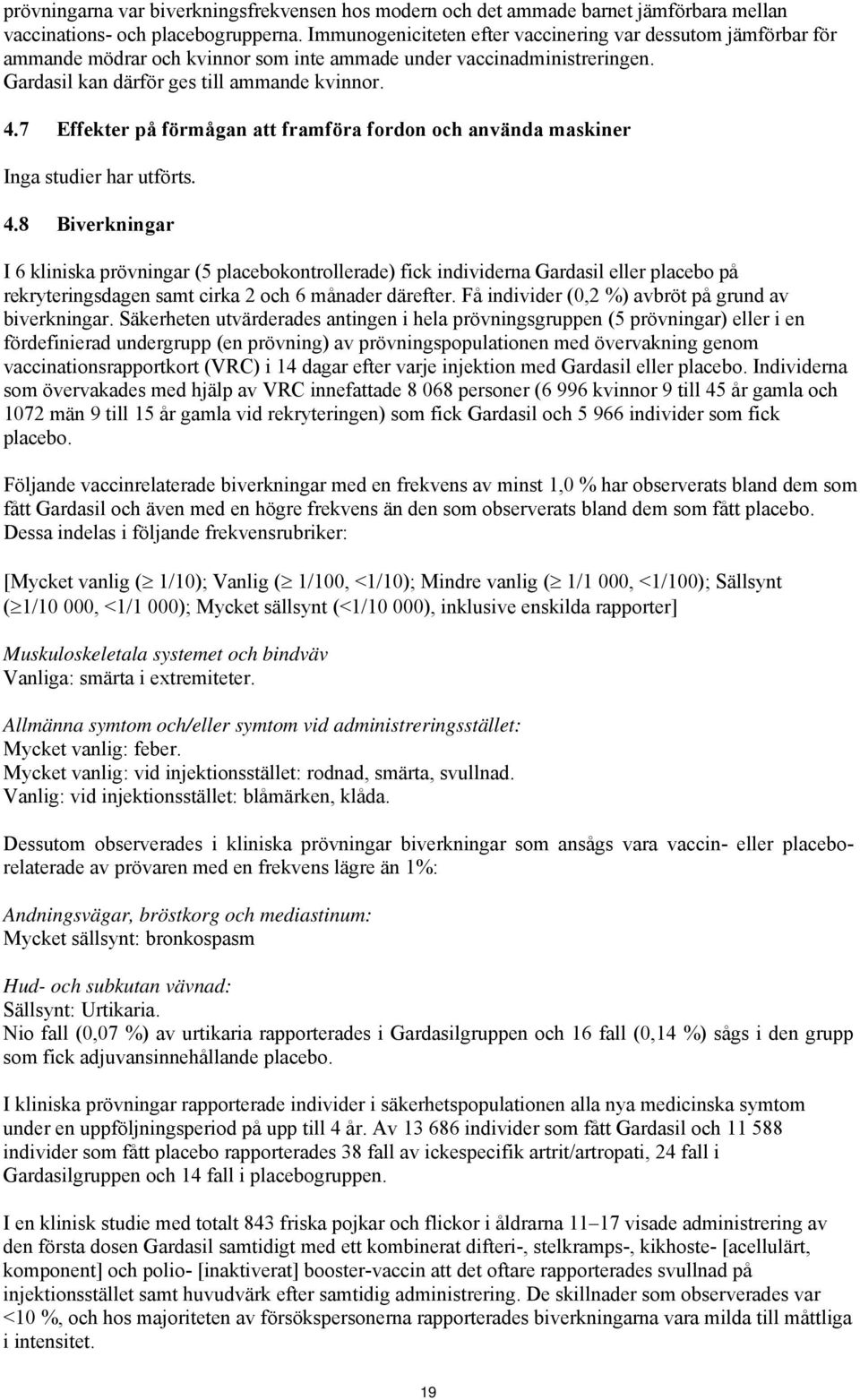 7 Effekter på förmågan att framföra fordon och använda maskiner Inga studier har utförts. 4.