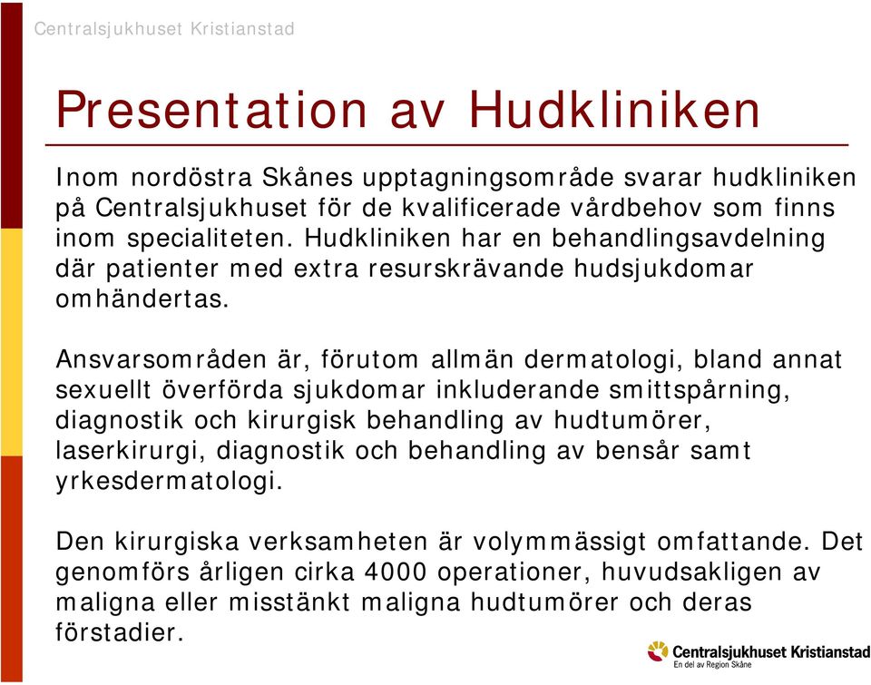 Ansvarsområden är, förutom allmän dermatologi, bland annat sexuellt överförda sjukdomar inkluderande smittspårning, diagnostik och kirurgisk behandling av hudtumörer,