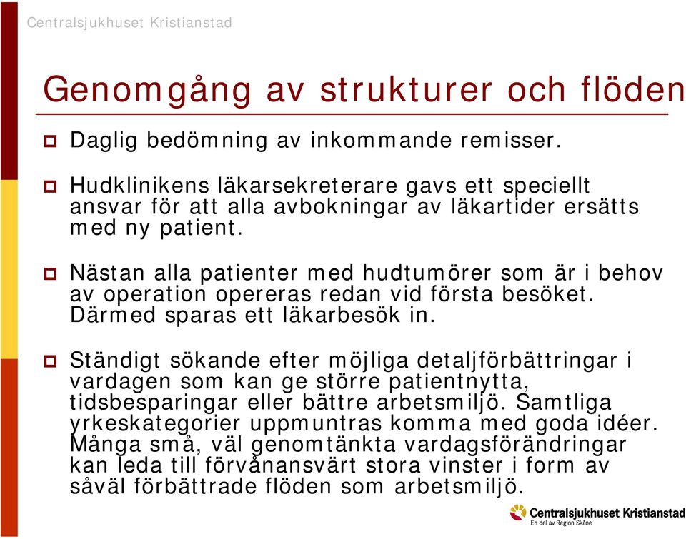 Nästan alla patienter med hudtumörer som är i behov av operation opereras redan vid första besöket. Därmed sparas ett läkarbesök in.