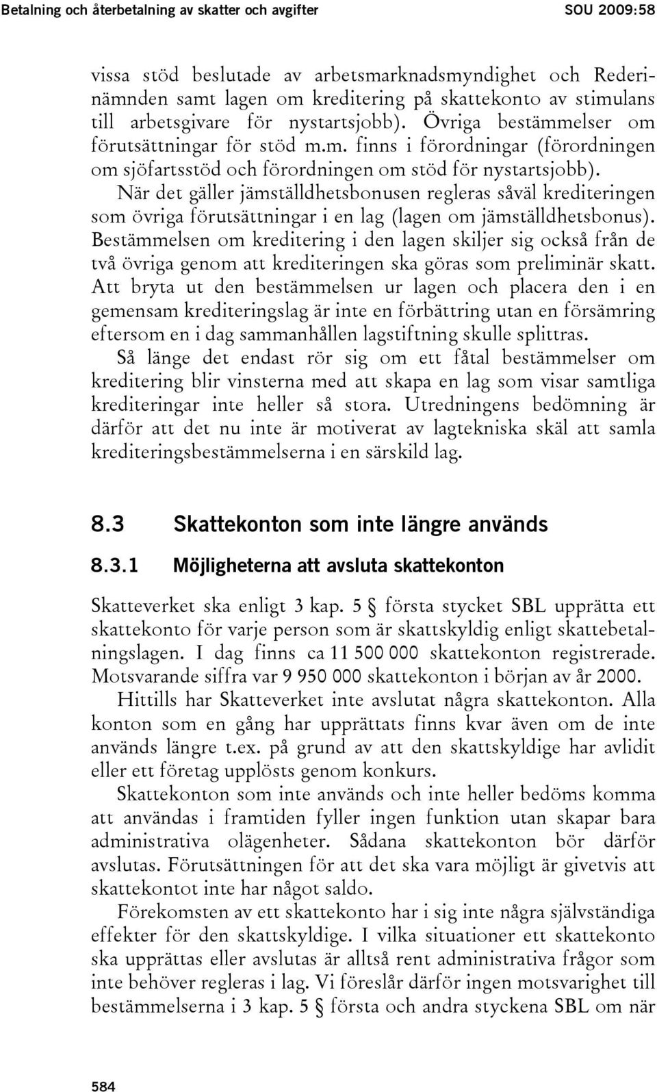 När det gäller jämställdhetsbonusen regleras såväl krediteringen som övriga förutsättningar i en lag (lagen om jämställdhetsbonus).