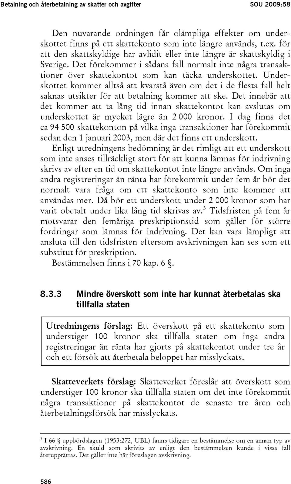 Underskottet kommer alltså att kvarstå även om det i de flesta fall helt saknas utsikter för att betalning kommer att ske.