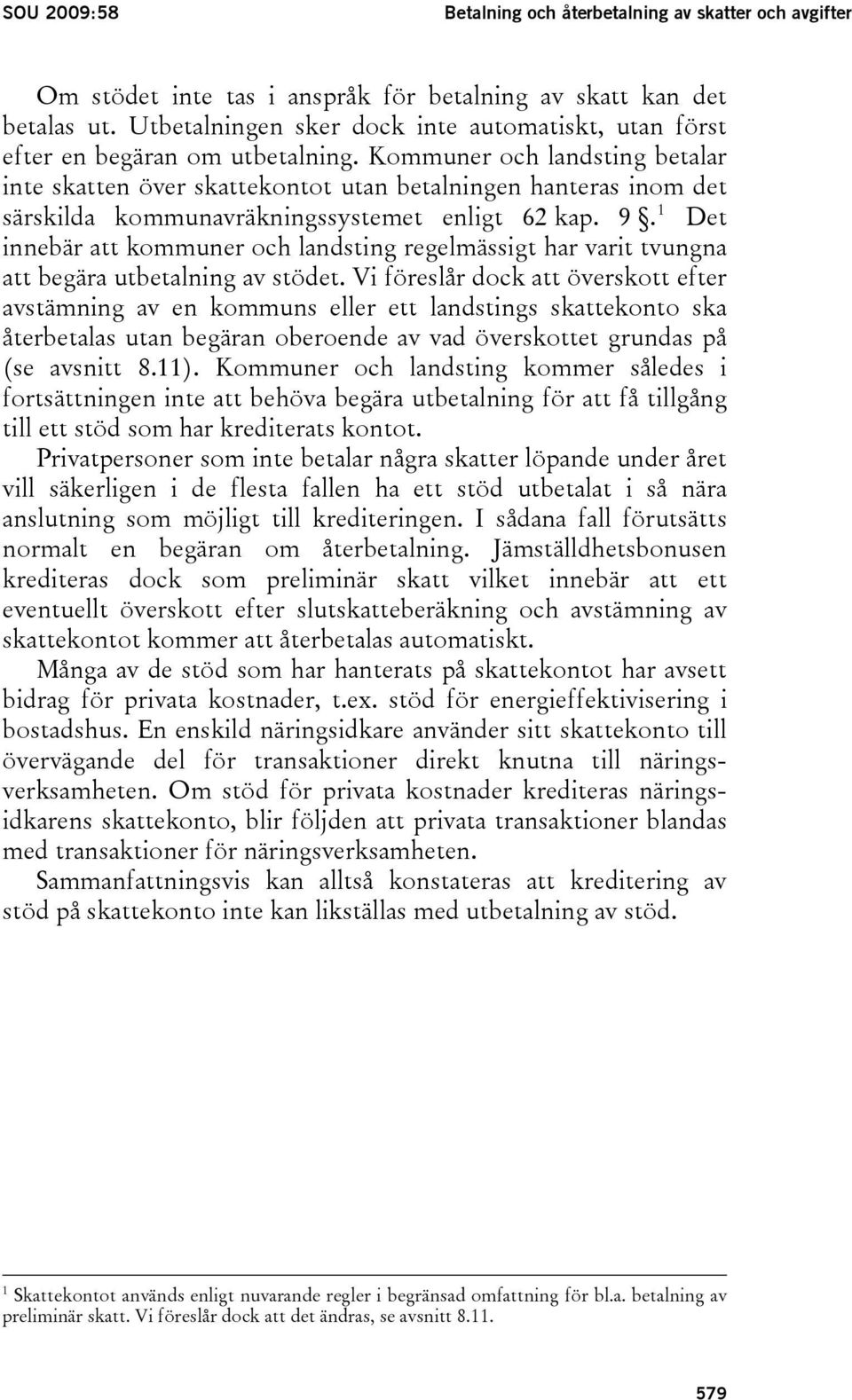 Kommuner och landsting betalar inte skatten över skattekontot utan betalningen hanteras inom det särskilda kommunavräkningssystemet enligt 62 kap. 9.