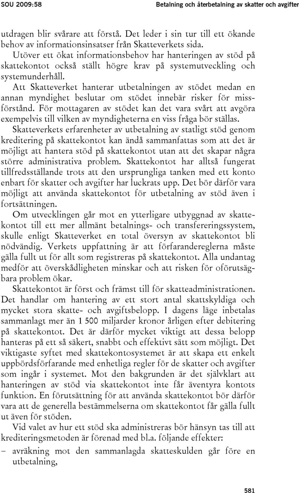 Att Skatteverket hanterar utbetalningen av stödet medan en annan myndighet beslutar om stödet innebär risker för missförstånd.