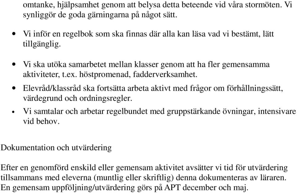 höstpromenad, fadderverksamhet. Elevråd/klassråd ska fortsätta arbeta aktivt med frågor om förhållningssätt, värdegrund och ordningsregler.