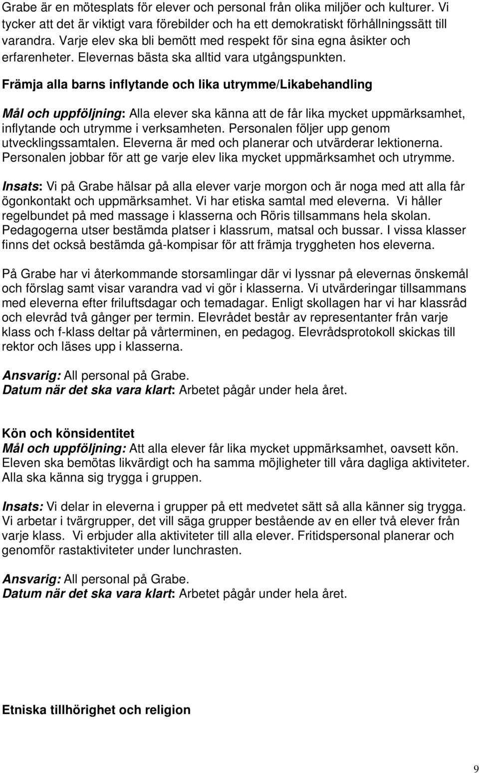 Främja alla barns inflytande och lika utrymme/likabehandling Mål och uppföljning: Alla elever ska känna att de får lika mycket uppmärksamhet, inflytande och utrymme i verksamheten.