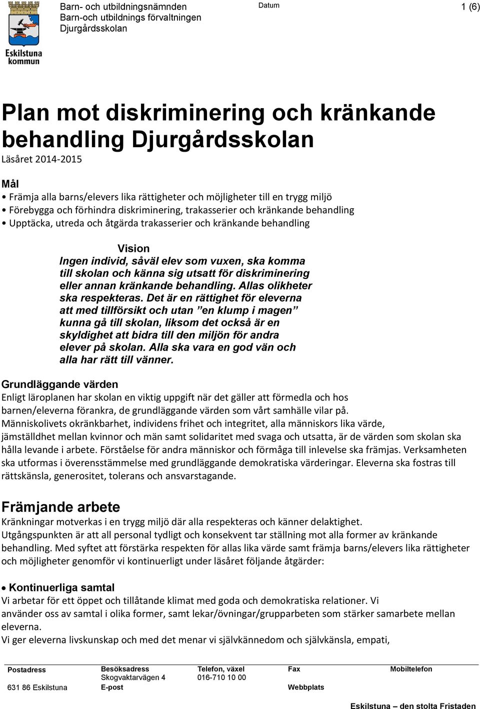 kränkande behandling Vision Ingen individ, såväl elev som vuxen, ska komma till skolan och känna sig utsatt för diskriminering eller annan kränkande behandling. Allas olikheter ska respekteras.