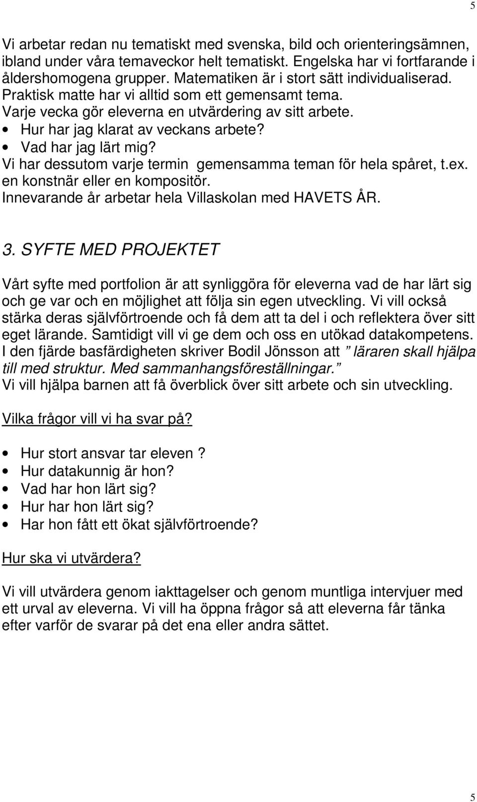 Vad har jag lärt mig? Vi har dessutom varje termin gemensamma teman för hela spåret, t.ex. en konstnär eller en kompositör. Innevarande år arbetar hela Villaskolan med HAVETS ÅR. 3.