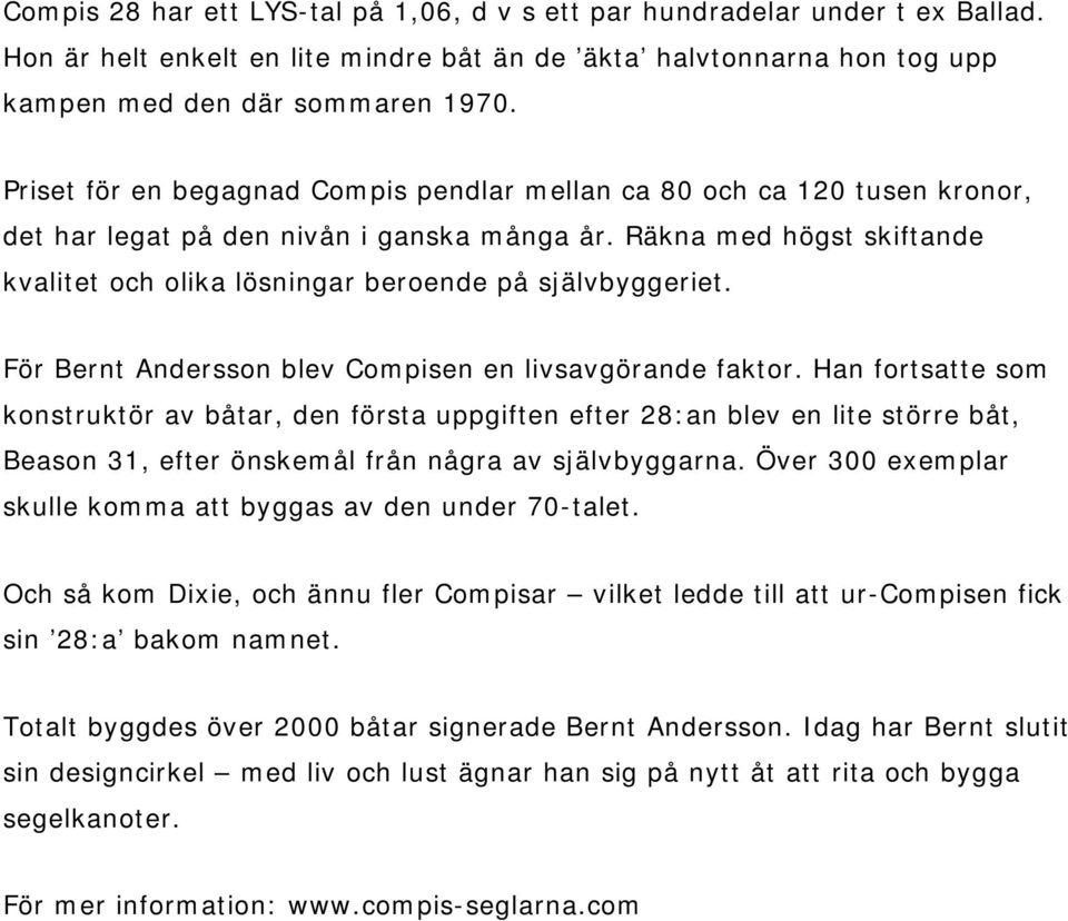 Räkna med högst skiftande kvalitet och olika lösningar beroende på självbyggeriet. För Bernt Andersson blev Compisen en livsavgörande faktor.