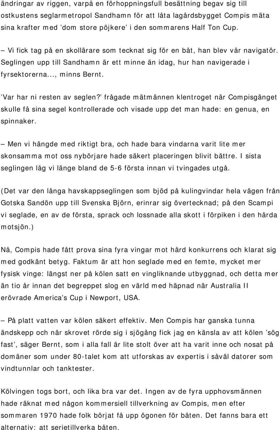 Var har ni resten av seglen? frågade mätmännen klentroget när Compisgänget skulle få sina segel kontrollerade och visade upp det man hade: en genua, en spinnaker.