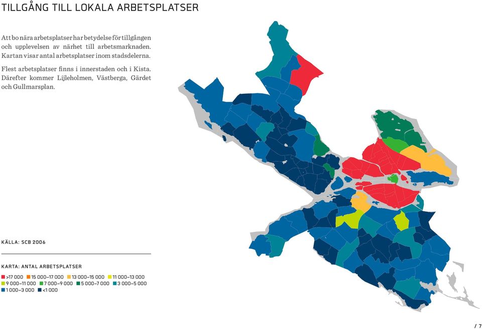 Flest arbetsplatser finns i innerstaden och i Kista. Därefter kommer Lijleholmen, Västberga, Gärdet och Gullmarsplan.