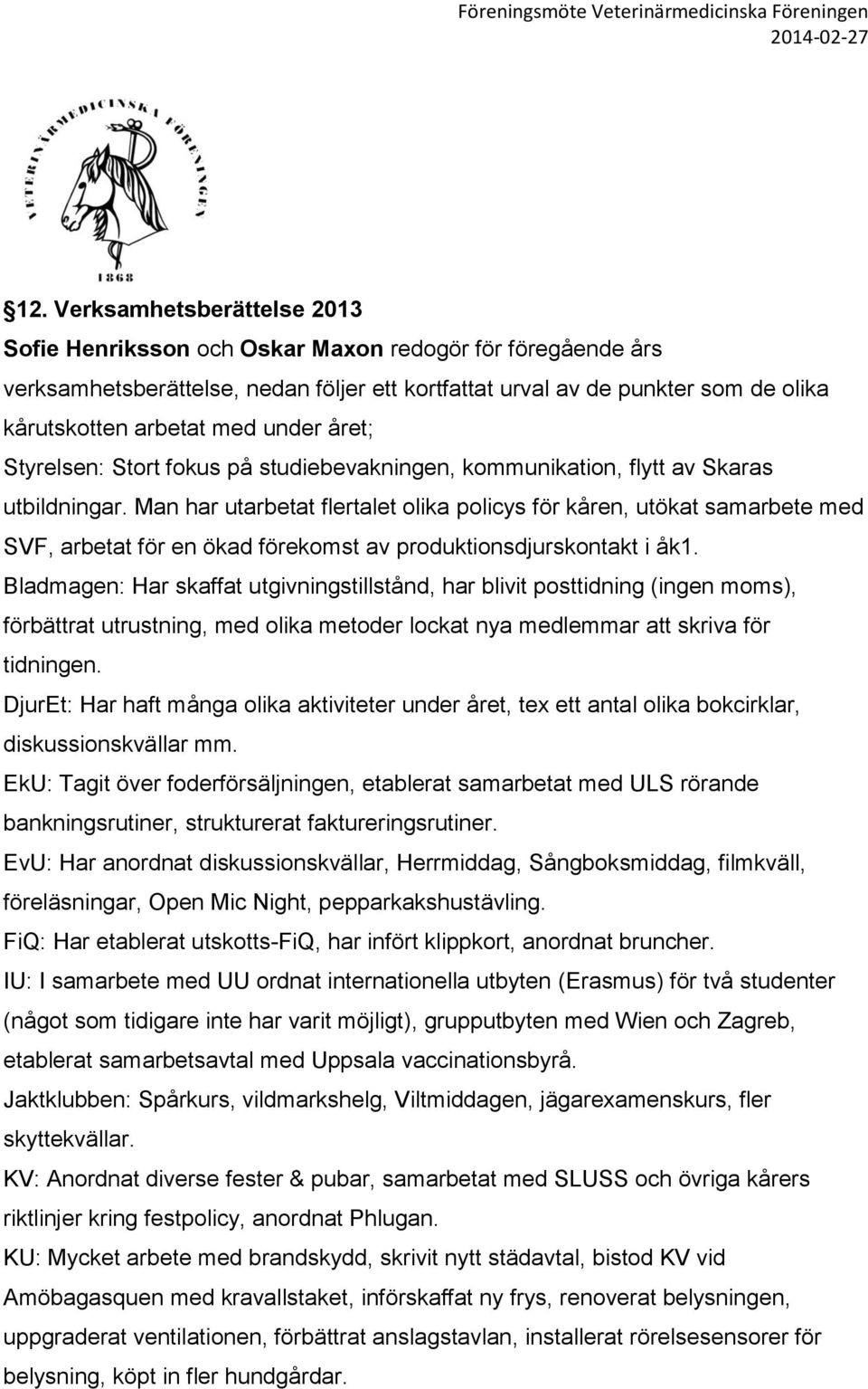 Man har utarbetat flertalet olika policys för kåren, utökat samarbete med SVF, arbetat för en ökad förekomst av produktionsdjurskontakt i åk1.